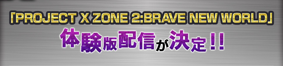 「PROJECT X ZONE 2:BRAVE NEW WORLD」体験版配信が決定！！