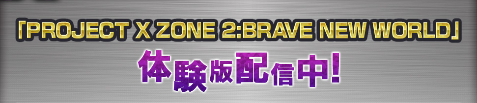 「PROJECT X ZONE 2:BRAVE NEW WORLD」体験版配信中！