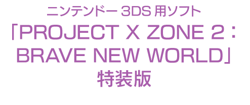ニンテンドー3DS用ソフト「PROJECT X ZONE 2：BRAVE NEW WORLD」特装版